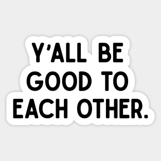 Y'all Be Good Sticker